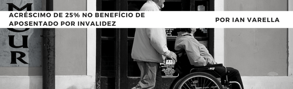 Imagem de idoso caminhando e empurrando uma senhora ao lado do título “Acréscimo de 25% no benefício de aposentado por invalidez” por Ian Varella