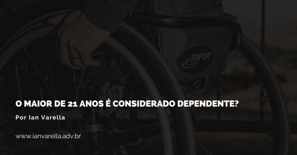 imagem de uma pessoa com deficiência motora em uma cadeira de rodas e a frase o maior de 21 anos é dependente do segurado por ian varella